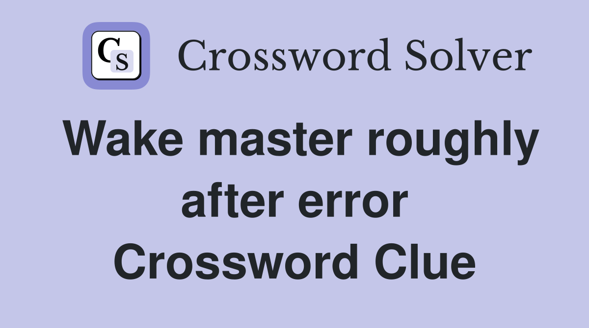 Wake master roughly after error Crossword Clue