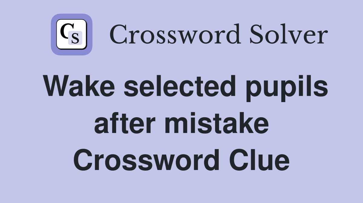 Wake selected pupils after mistake Crossword Clue