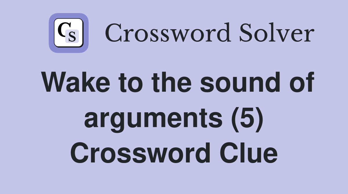 Wake to the sound of arguments (5) Crossword Clue Answers Crossword