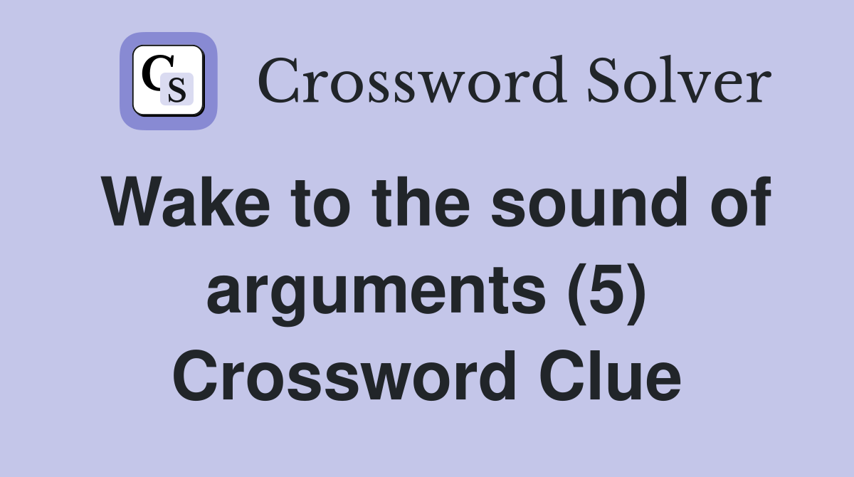 Wake to the sound of arguments (5) Crossword Clue
