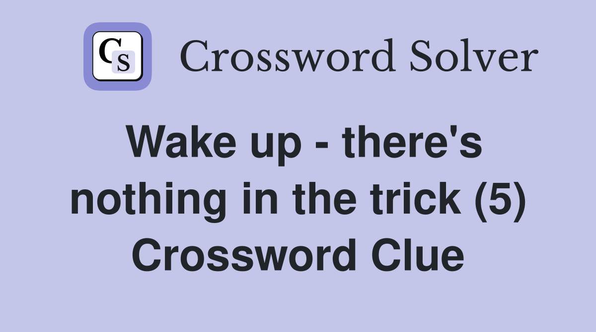 Wake up - there's nothing in the trick (5) Crossword Clue