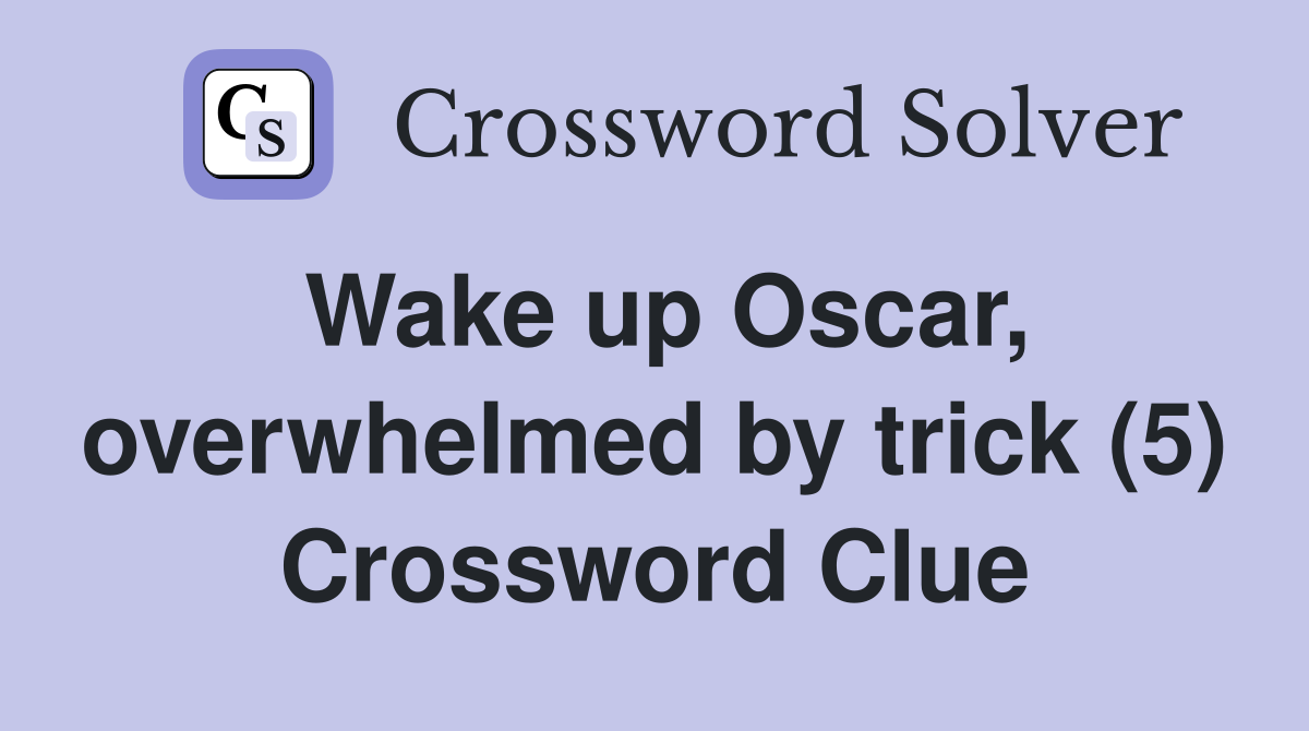 Wake up Oscar, overwhelmed by trick (5) Crossword Clue