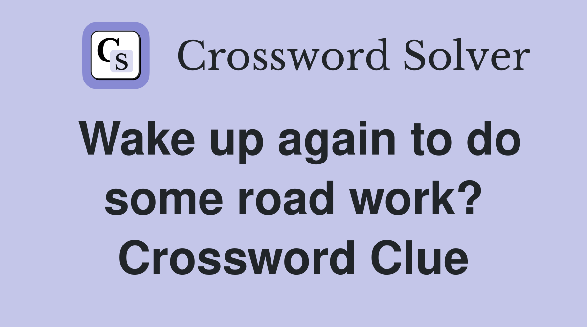 Wake up again to do some road work? Crossword Clue