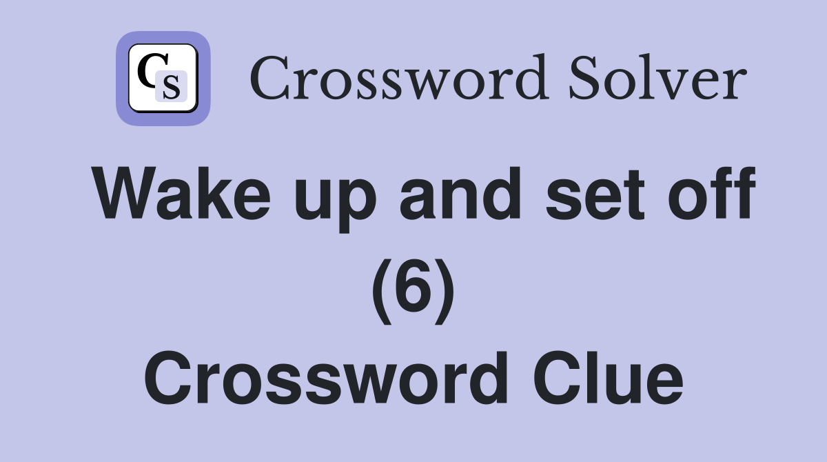 Wake up and set off (6) Crossword Clue