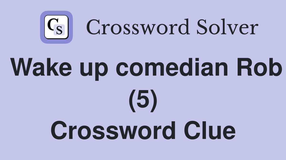 Wake up comedian Rob (5) Crossword Clue