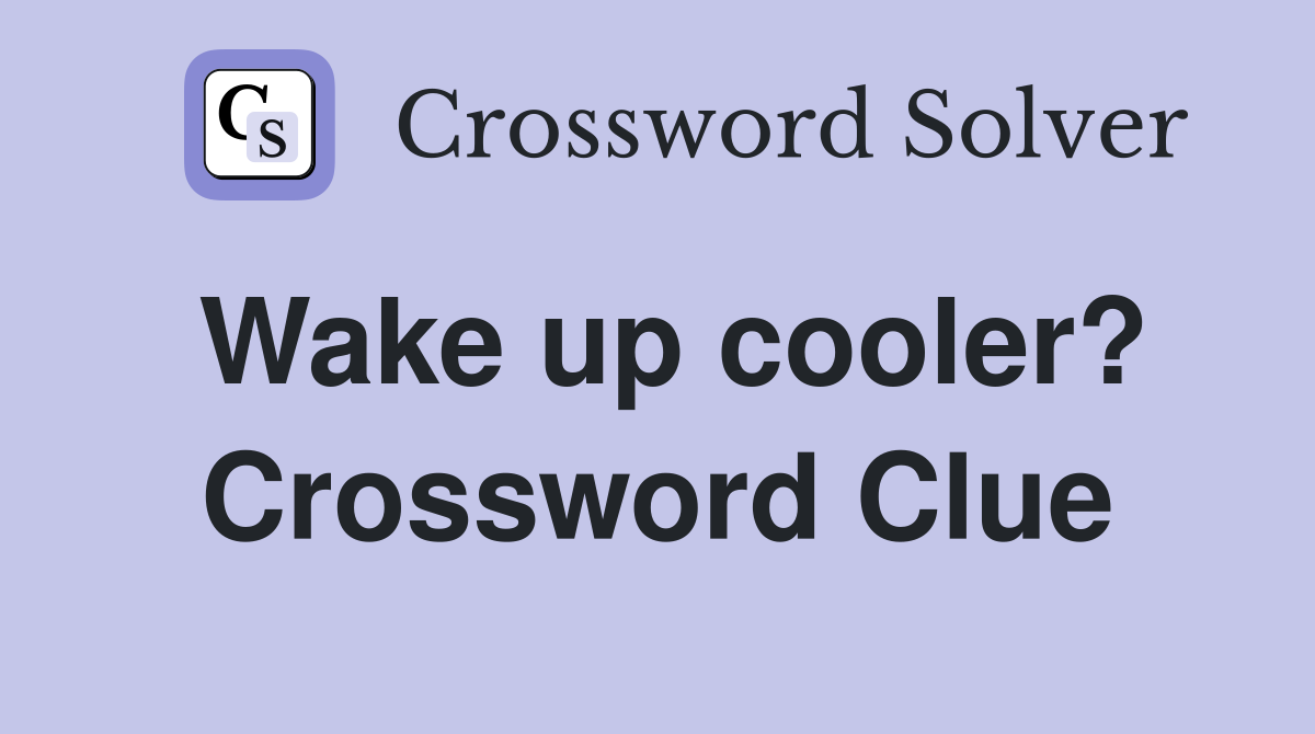Wake up cooler? Crossword Clue
