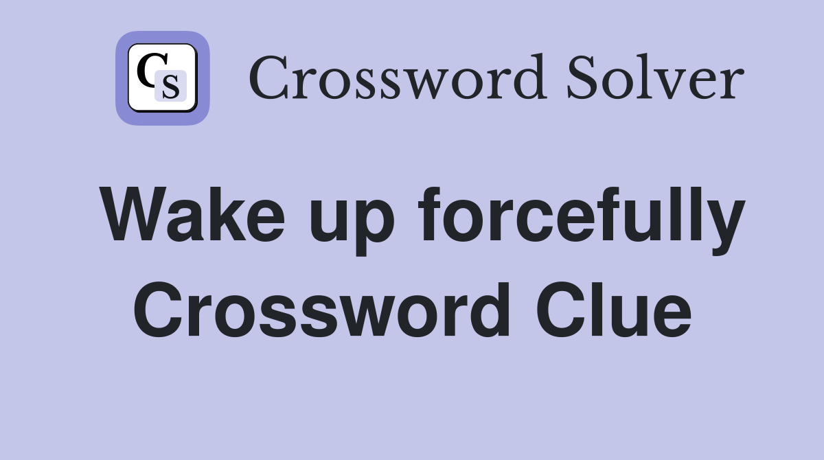 Wake up forcefully Crossword Clue