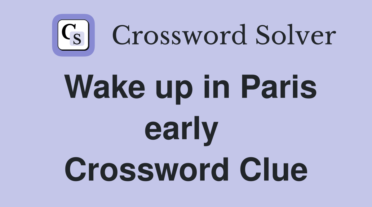Wake up in Paris early  Crossword Clue