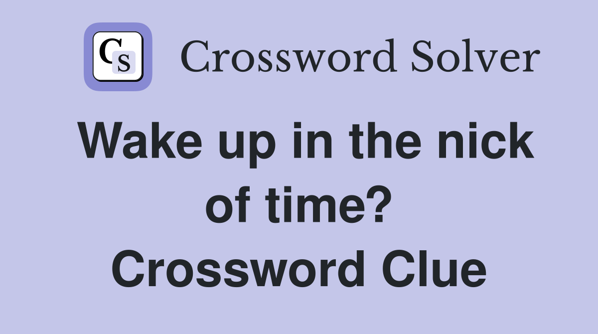 Wake up in the nick of time? Crossword Clue