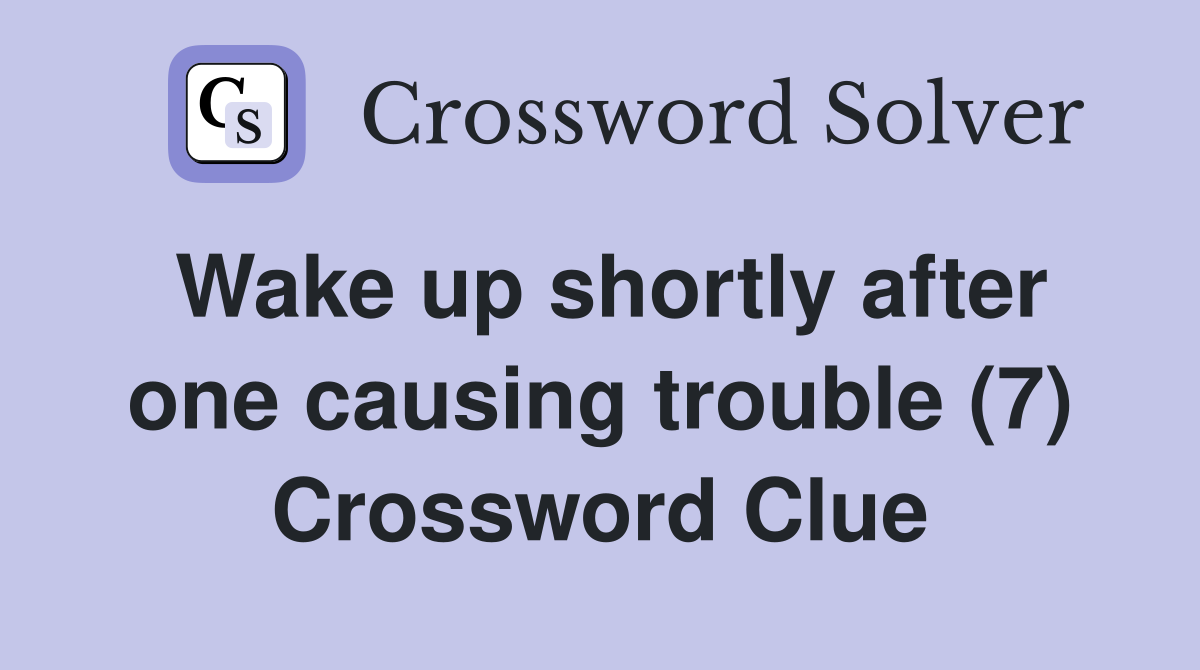 Wake up shortly after one causing trouble (7) Crossword Clue