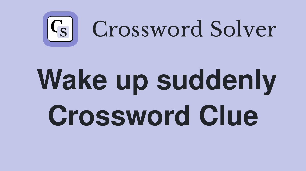 Wake up suddenly Crossword Clue