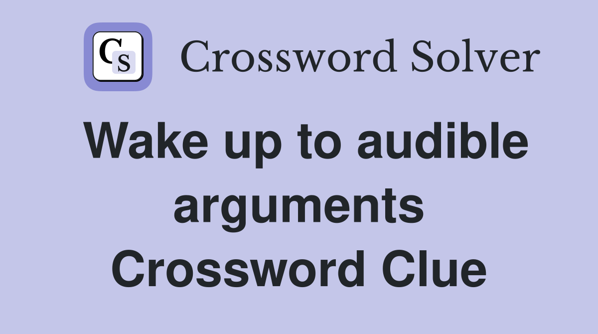 Wake up to audible arguments Crossword Clue