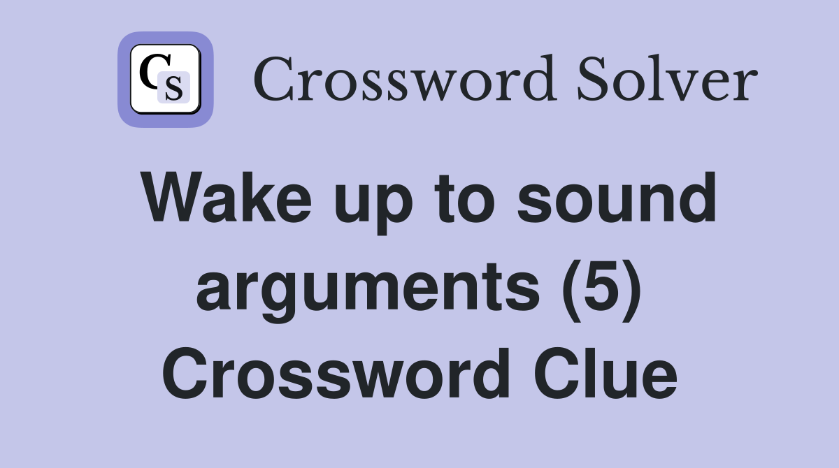 Wake up to sound arguments (5) Crossword Clue