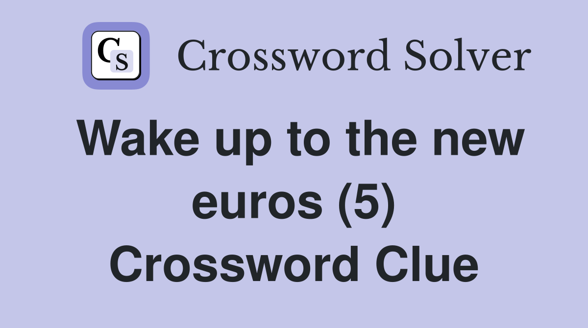 Wake up to the new euros (5) Crossword Clue