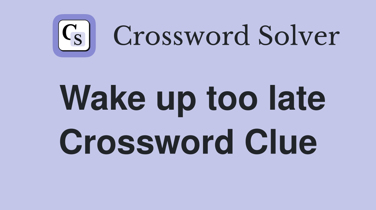 Wake up too late Crossword Clue