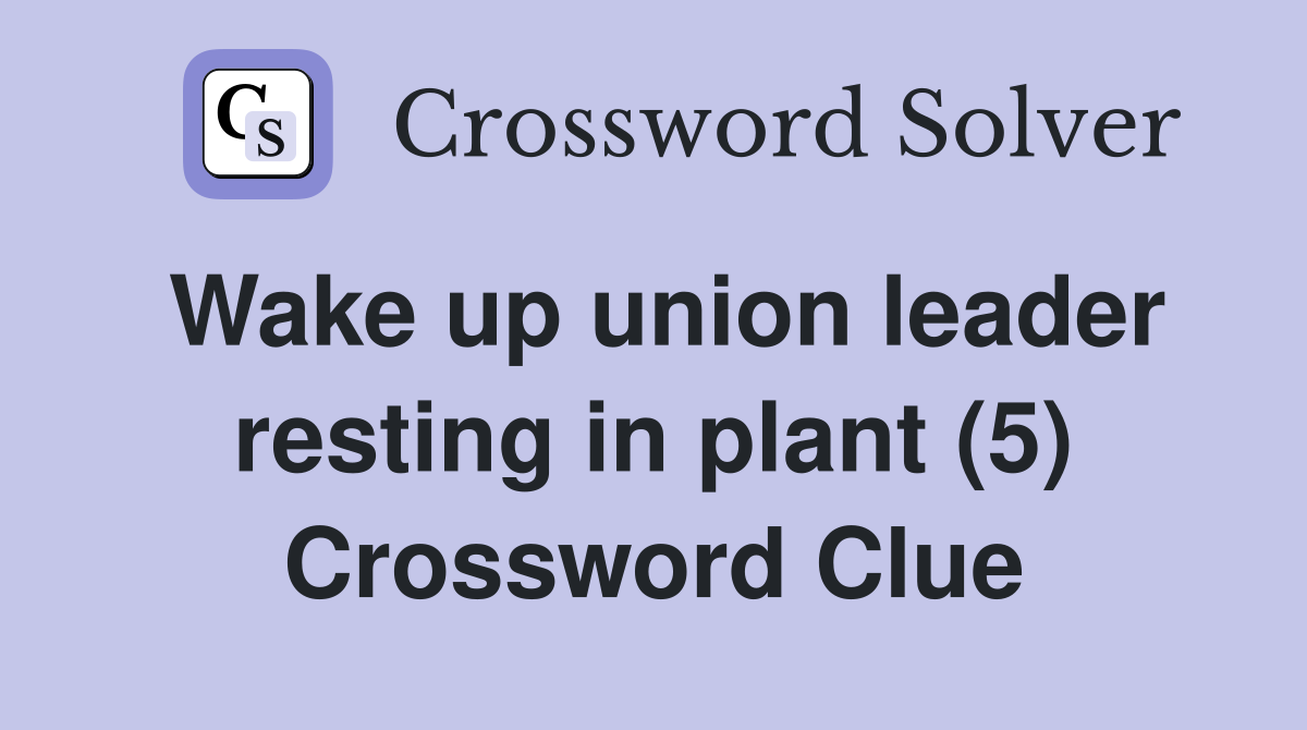 Wake up union leader resting in plant (5) Crossword Clue