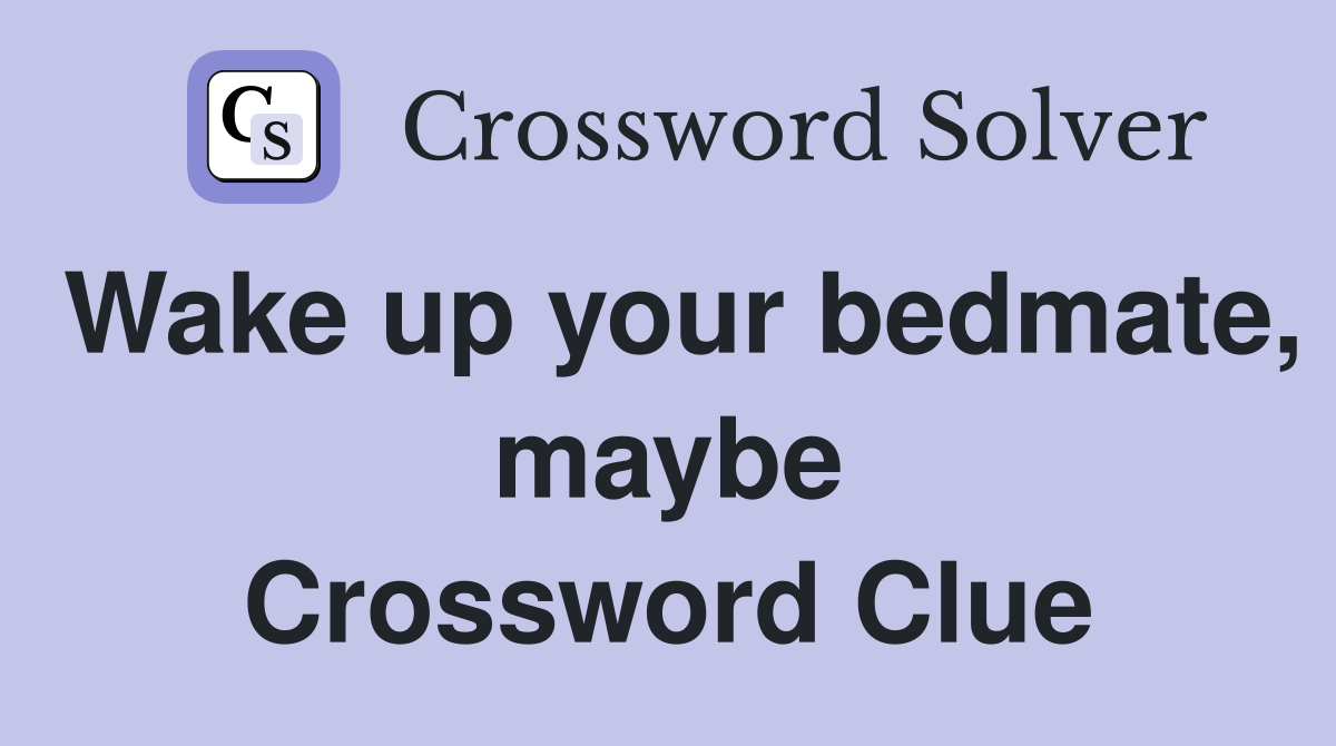 Wake up your bedmate, maybe Crossword Clue