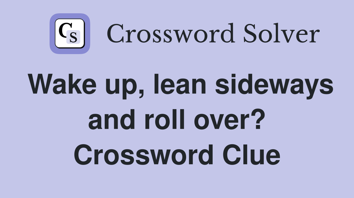 Wake up, lean sideways and roll over? Crossword Clue
