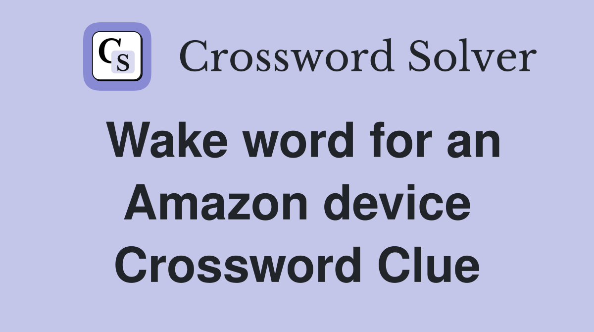 Wake word for an Amazon device Crossword Clue