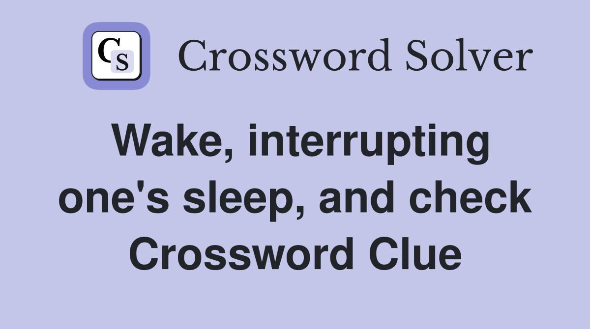 Wake, interrupting one's sleep, and check Crossword Clue
