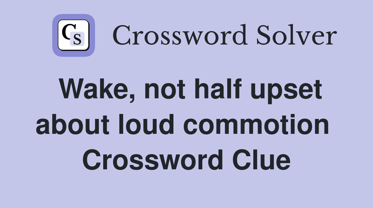 Wake, not half upset about loud commotion  Crossword Clue