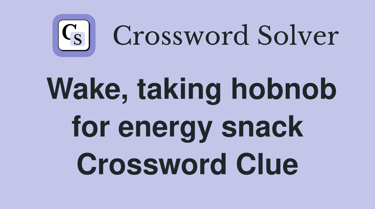 Wake, taking hobnob for energy snack Crossword Clue