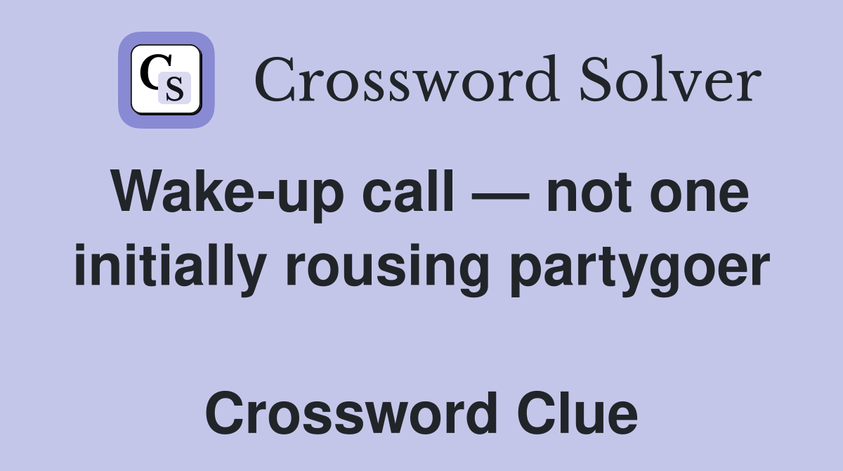 Wake-up call — not one initially rousing partygoer  Crossword Clue