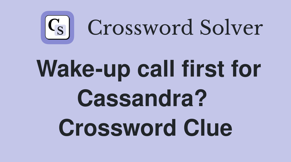 Wake-up call first for Cassandra?  Crossword Clue