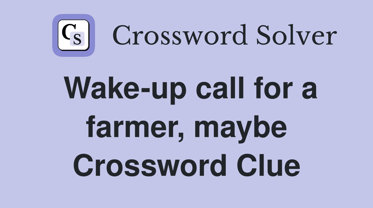 Wake-up call for a farmer, maybe Crossword Clue