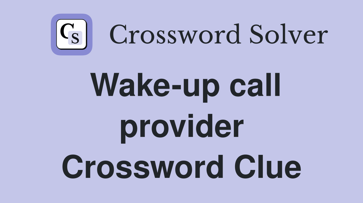 Wake-up call provider Crossword Clue
