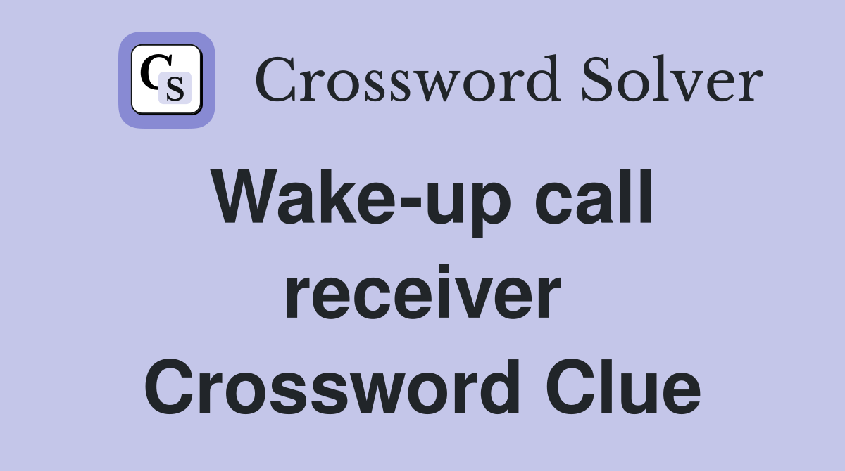 Wake-up call receiver Crossword Clue