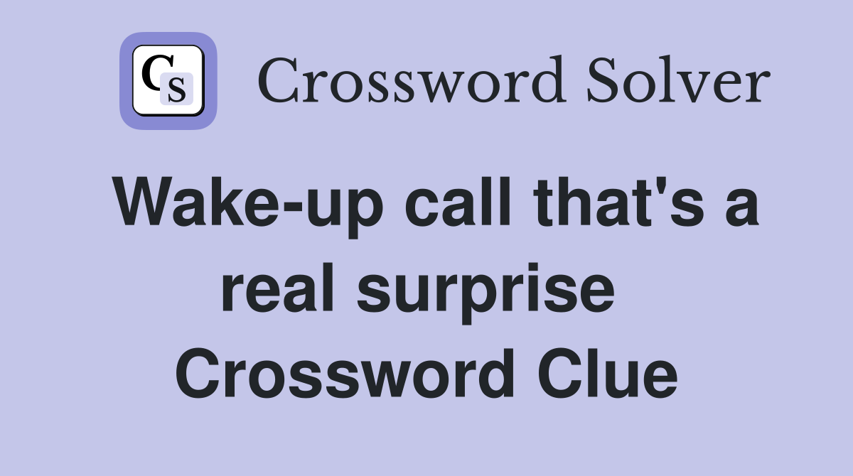 Wake-up call that's a real surprise  Crossword Clue