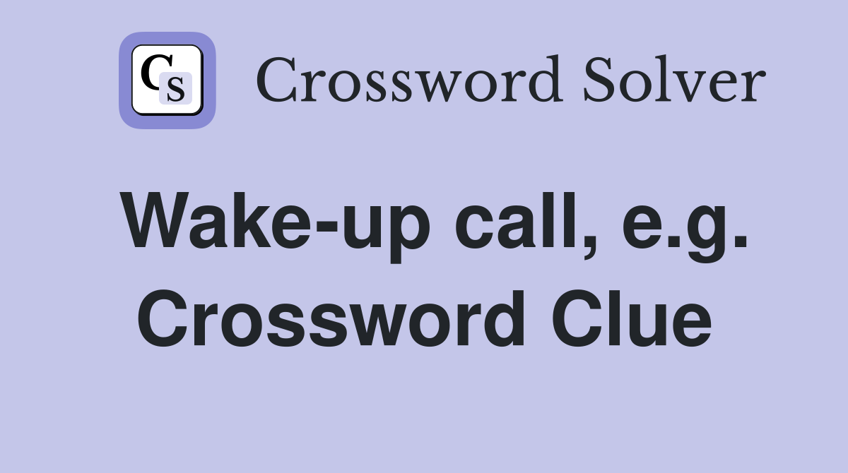 Wake-up call, e.g. Crossword Clue