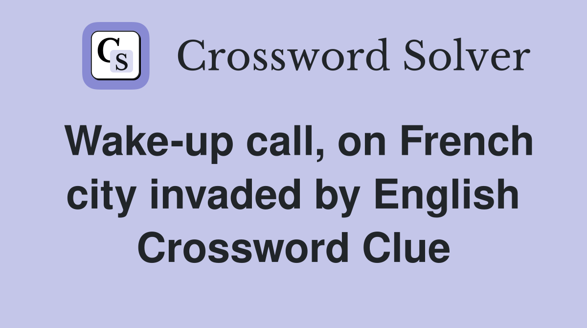 Wake-up call, on French city invaded by English Crossword Clue