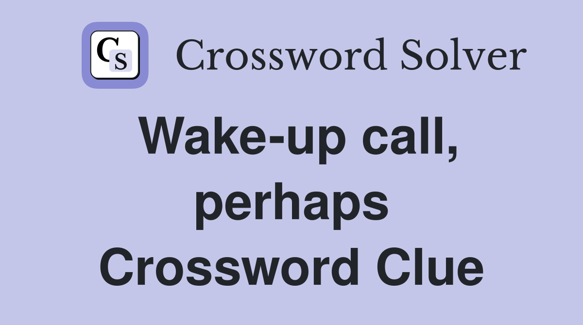 Wake-up call, perhaps Crossword Clue