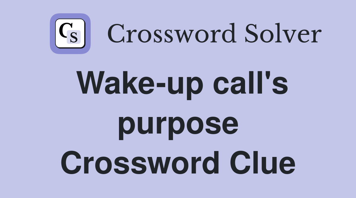 Wake-up call's purpose Crossword Clue