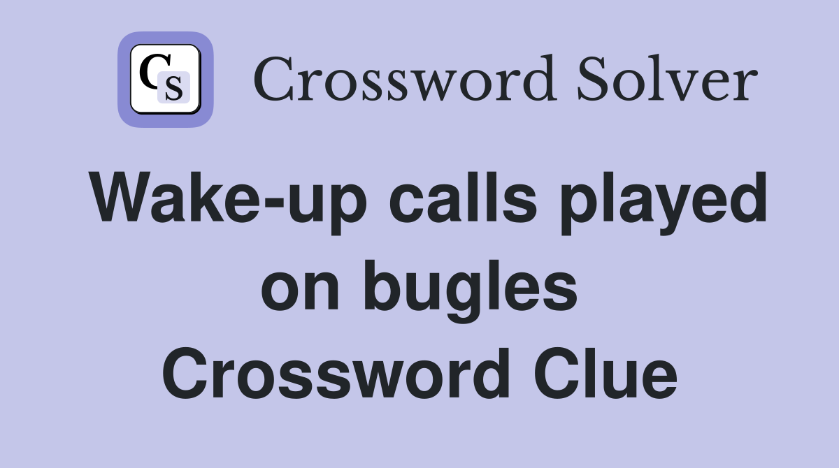 Wake-up calls played on bugles Crossword Clue