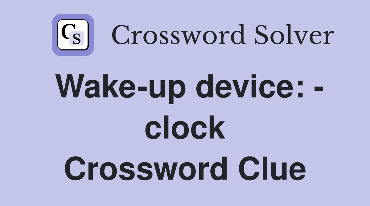 Wake-up device: - clock Crossword Clue