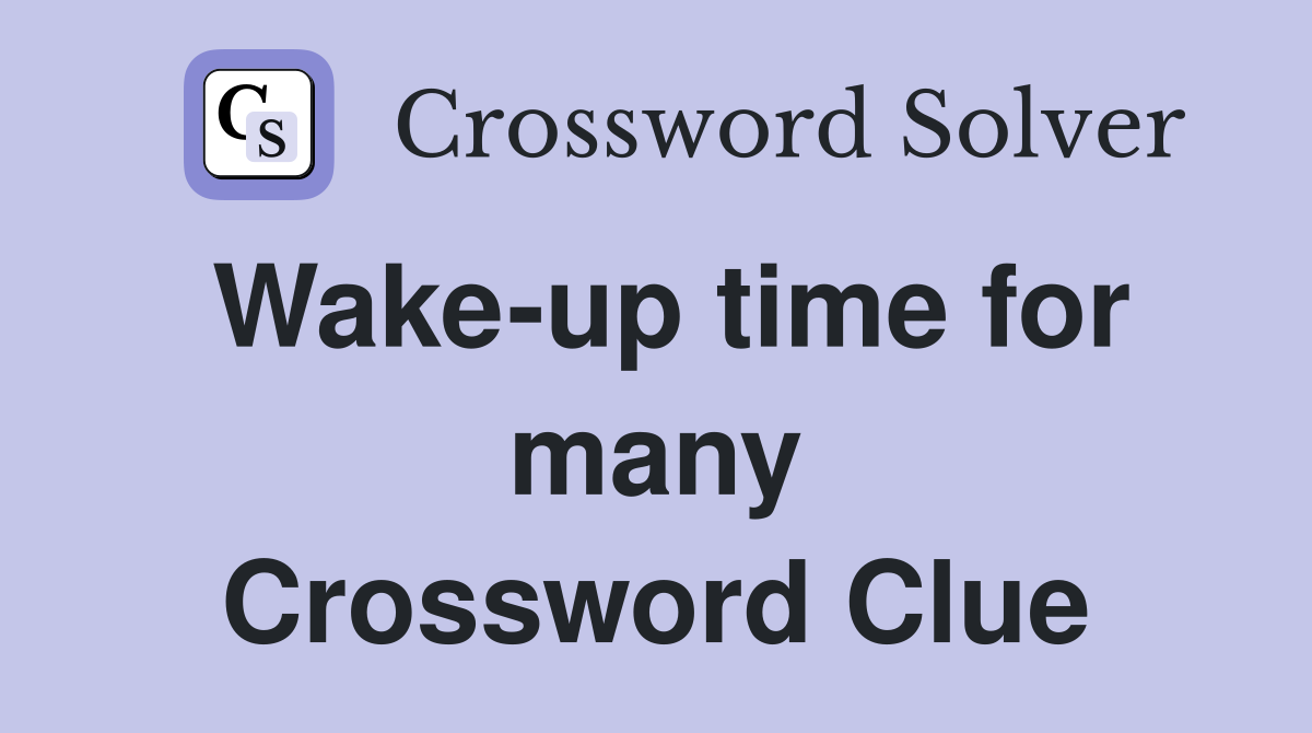 Wake-up time for many Crossword Clue