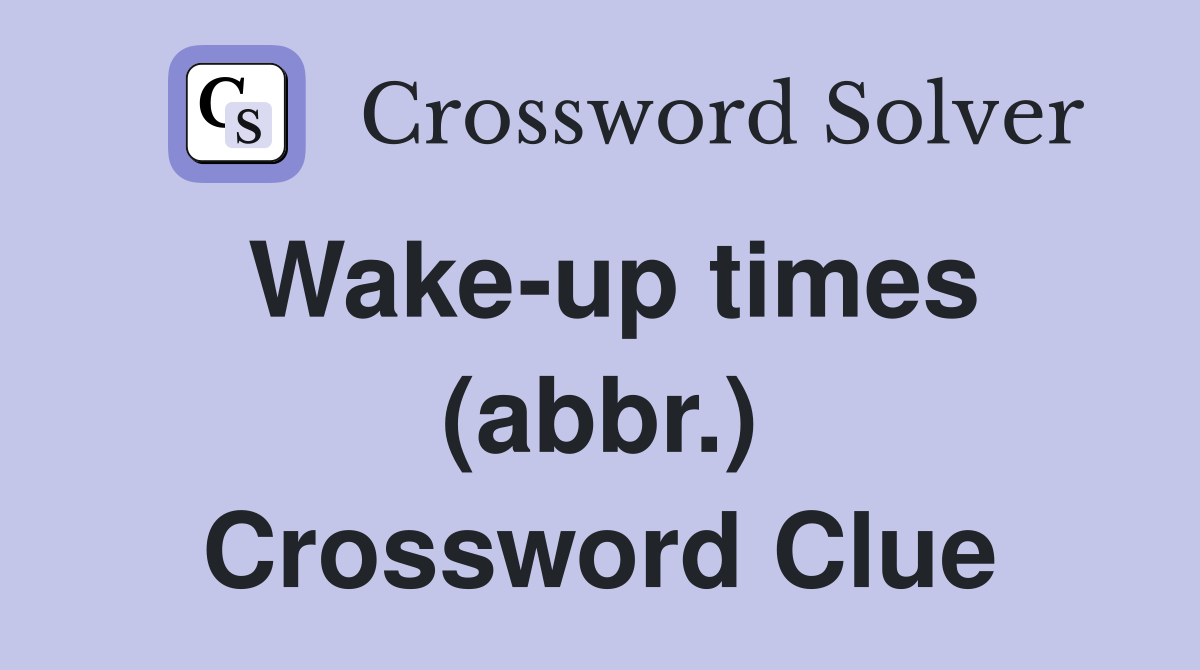 Wake-up times (abbr.) Crossword Clue