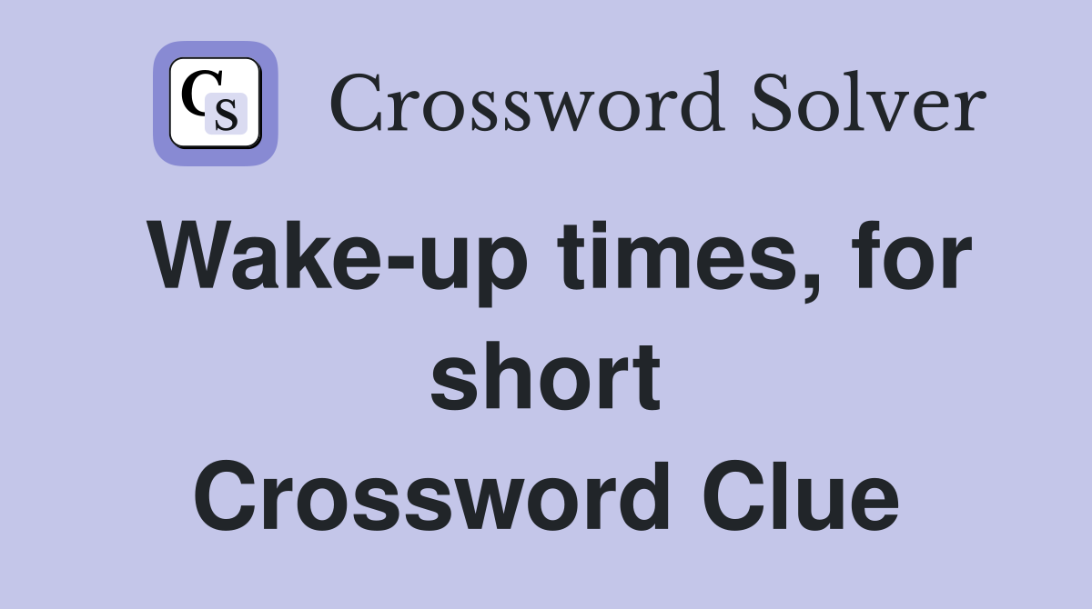 Wake-up times, for short Crossword Clue