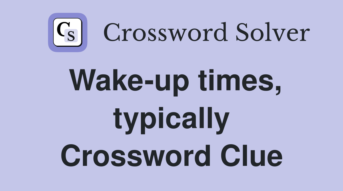 Wake-up times, typically Crossword Clue