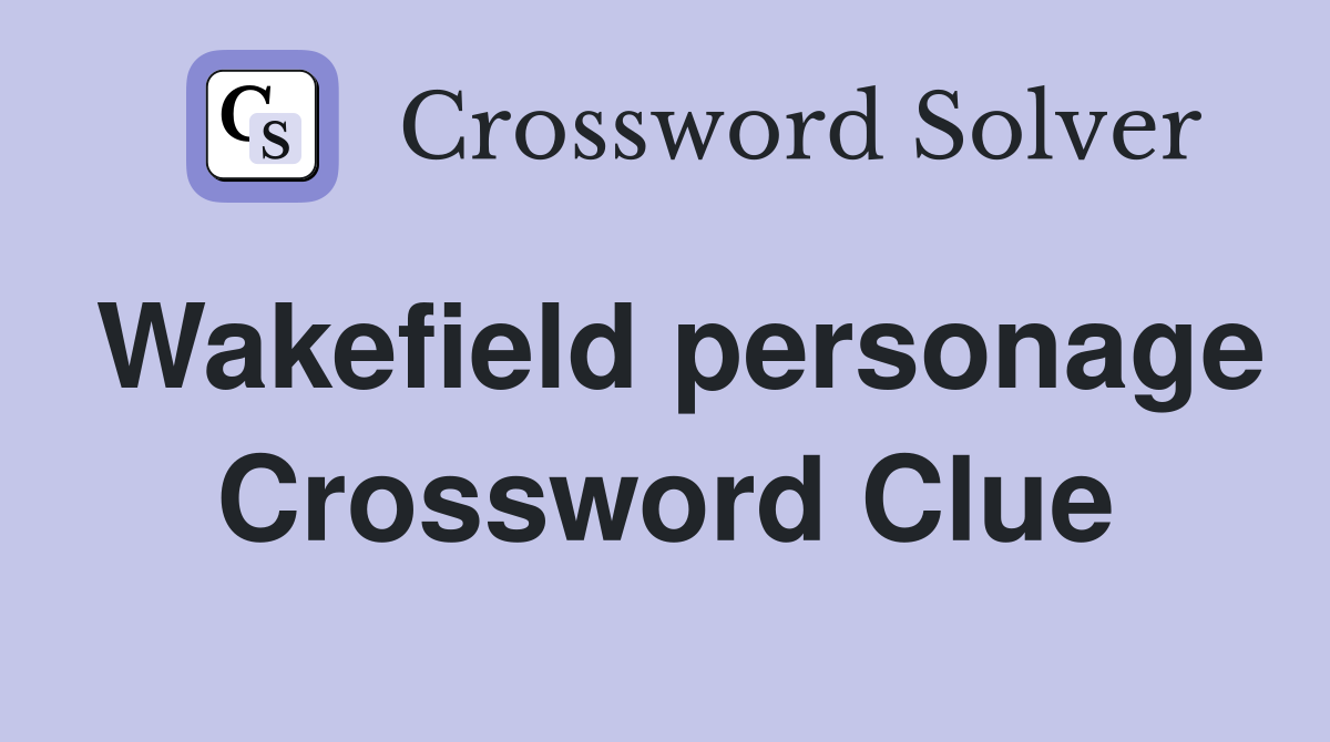 Wakefield personage Crossword Clue