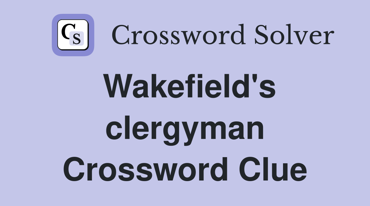 Wakefield's clergyman Crossword Clue