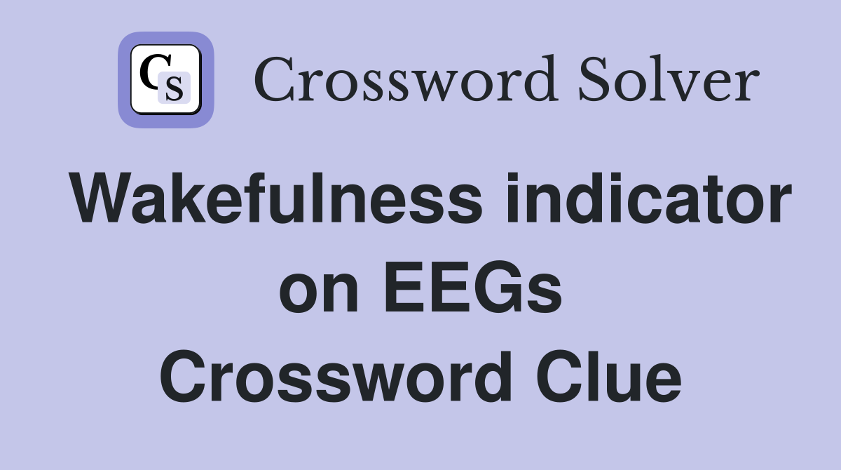 Wakefulness indicator on EEGs Crossword Clue