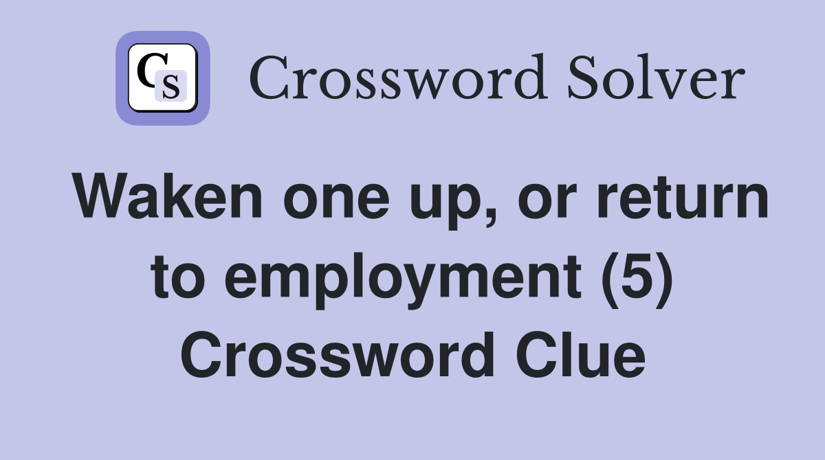 Waken one up, or return to employment (5) Crossword Clue