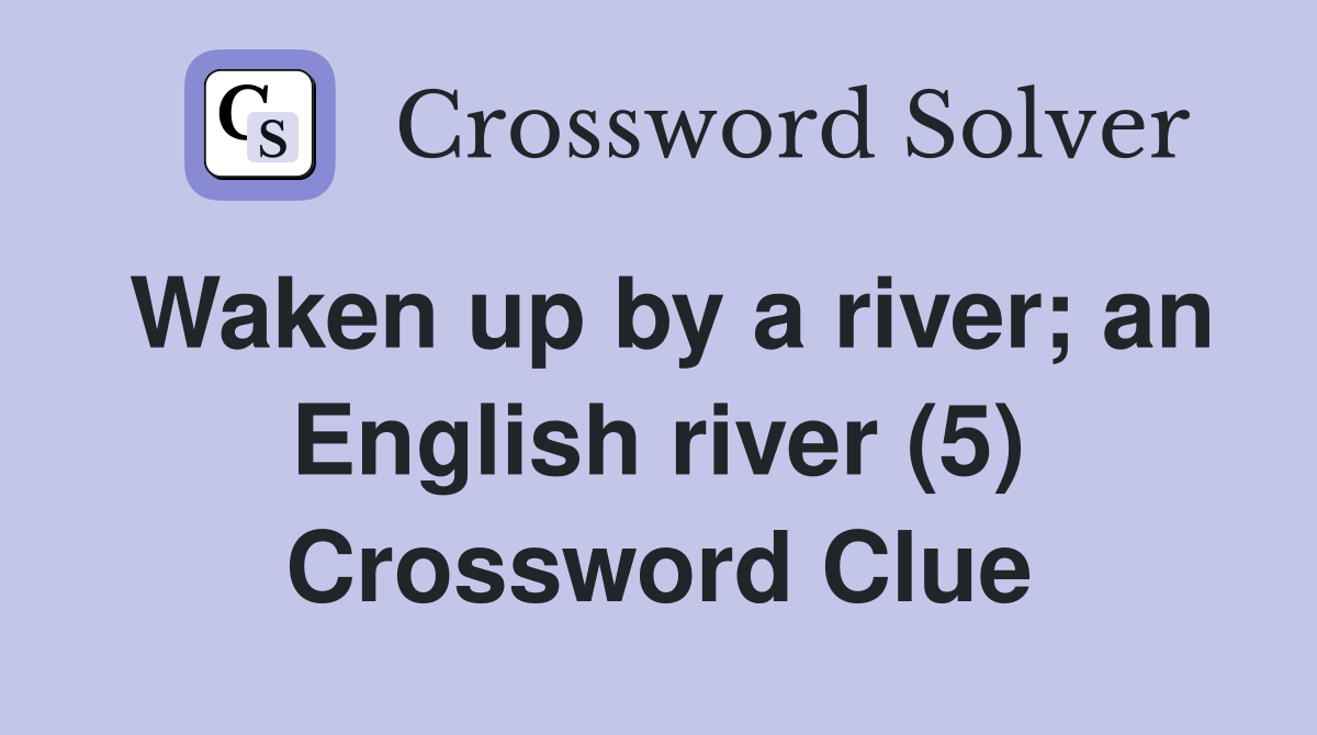 Waken up by a river; an English river (5) Crossword Clue