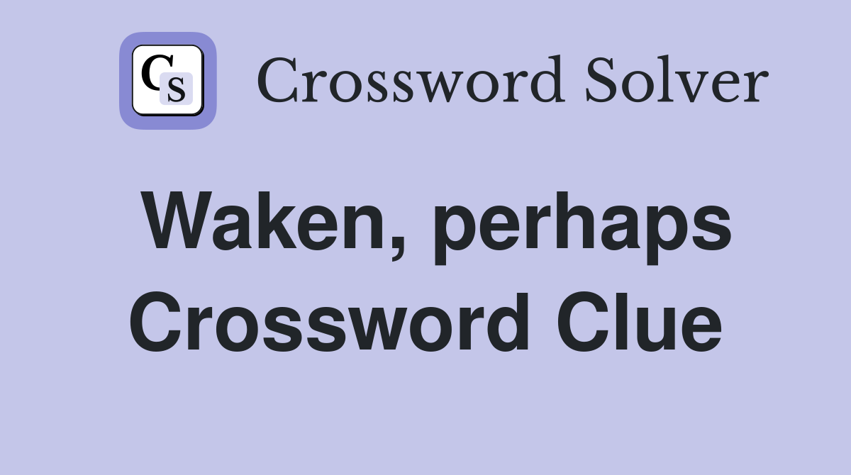 Waken, perhaps Crossword Clue