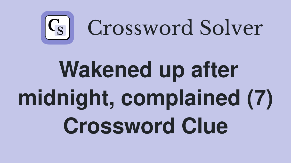 Wakened up after midnight, complained (7) Crossword Clue