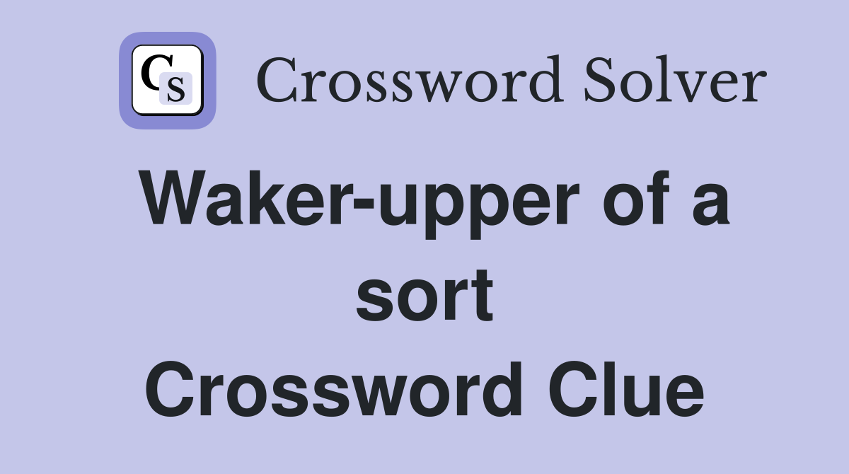 Waker-upper of a sort Crossword Clue